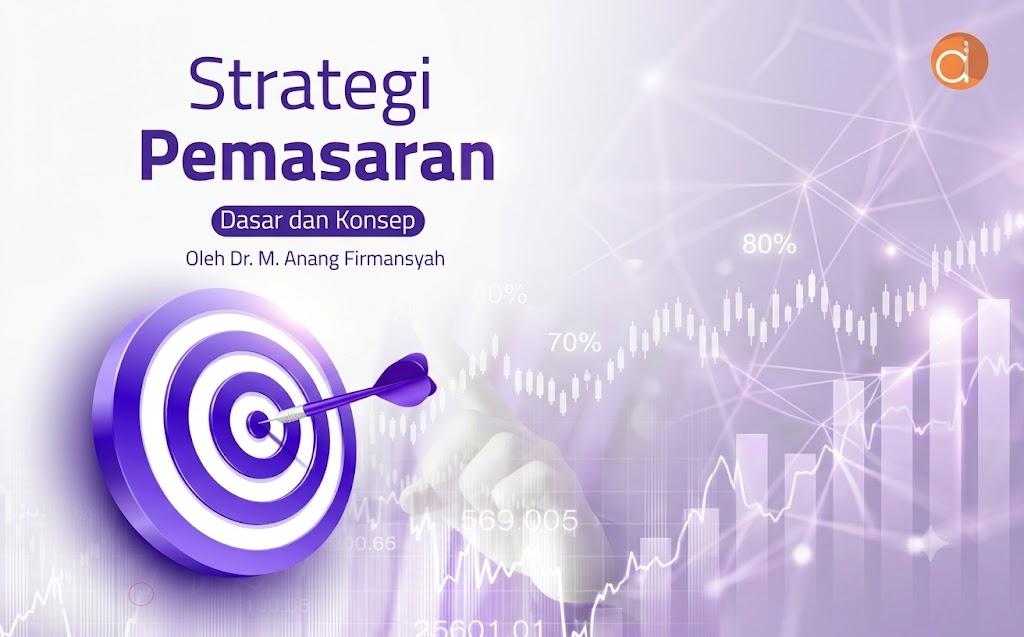 Panduan Komprehensif Strategi Pemasaran dari Dasar hingga Praktik: Rahasia Menguasai Pasar, Meningkatkan Penjualan, dan Membangun Kejayaan Bisnis Berkelanjutan